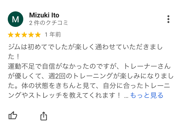 ジムは初めてでしたが楽しく通わせていただきました！運動不足で自信がなかったのですが、トレーナーさんが優しくて、週2回のトレーニングが楽しみになりました。体の状態をきちんと見て、自分に合ったトレーニングやストレッチを教えてくれます！食事指導も、体に良いものをたくさん食べる方針だったので、食べるのが大好きな私でも苦になりませんでした。お陰様で気になっていた背中やお腹周りがスッキリして満足です。一時的なダイエットではなく、トレーニングと正しい食事を続けて痩せにくい体に変わっていくので、こちらを選んで本当に良かったです！
